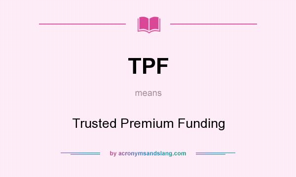 What does TPF mean? It stands for Trusted Premium Funding