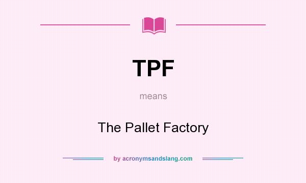 What does TPF mean? It stands for The Pallet Factory