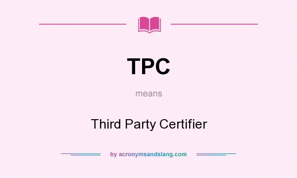 What does TPC mean? It stands for Third Party Certifier