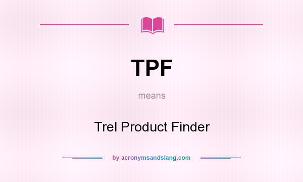 What does TPF mean? It stands for Trel Product Finder