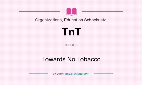 What does TnT mean? It stands for Towards No Tobacco