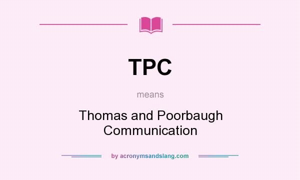 What does TPC mean? It stands for Thomas and Poorbaugh Communication
