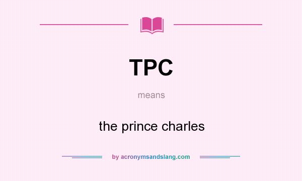 What does TPC mean? It stands for the prince charles