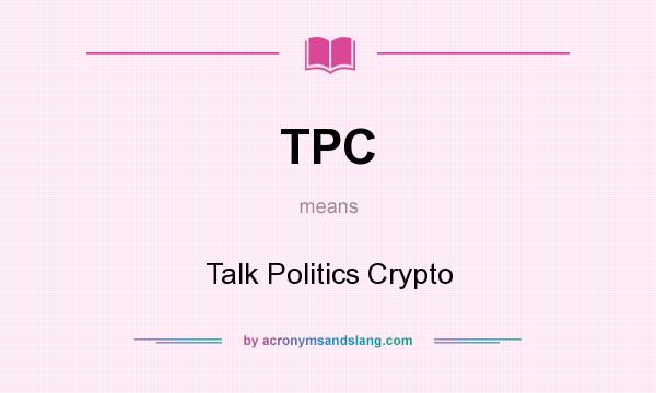 What does TPC mean? It stands for Talk Politics Crypto
