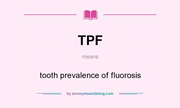 What does TPF mean? It stands for tooth prevalence of fluorosis