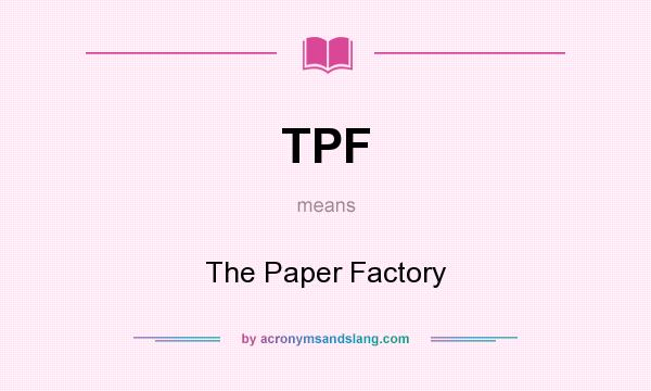What does TPF mean? It stands for The Paper Factory