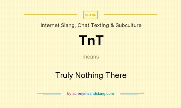 What does TnT mean? It stands for Truly Nothing There