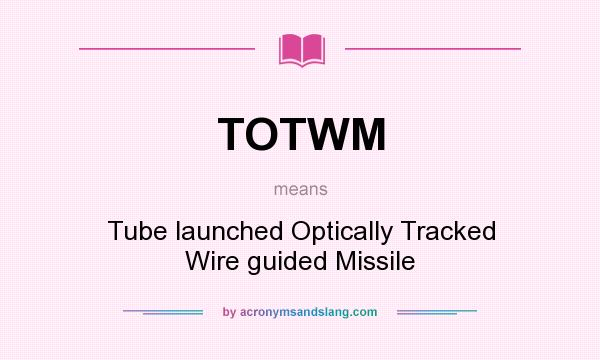 What does TOTWM mean? It stands for Tube launched Optically Tracked Wire guided Missile