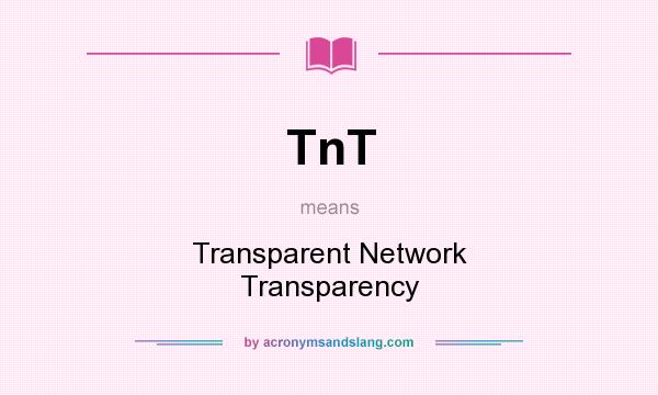 What does TnT mean? It stands for Transparent Network Transparency