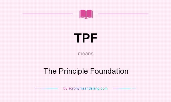 What does TPF mean? It stands for The Principle Foundation