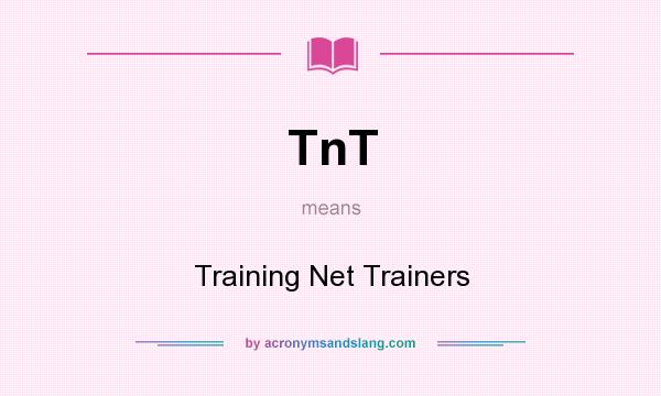 What does TnT mean? It stands for Training Net Trainers