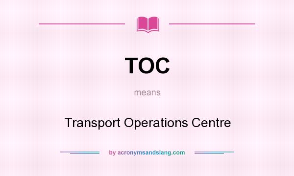 What does TOC mean? It stands for Transport Operations Centre