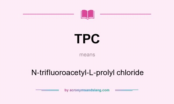 What does TPC mean? It stands for N-trifluoroacetyl-L-prolyl chloride