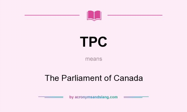 What does TPC mean? It stands for The Parliament of Canada