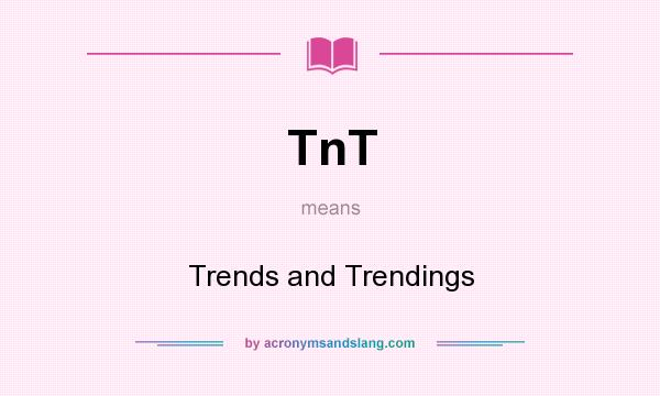 What does TnT mean? It stands for Trends and Trendings