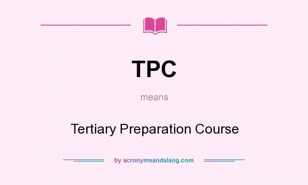 What does TPC mean? It stands for Tertiary Preparation Course