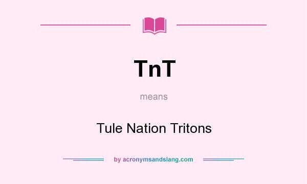 What does TnT mean? It stands for Tule Nation Tritons