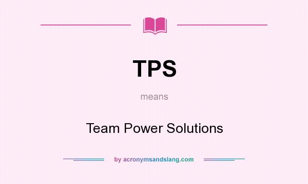 What does TPS mean? It stands for Team Power Solutions