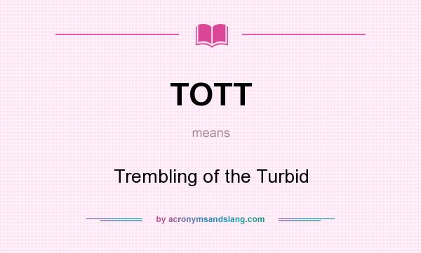 What does TOTT mean? It stands for Trembling of the Turbid