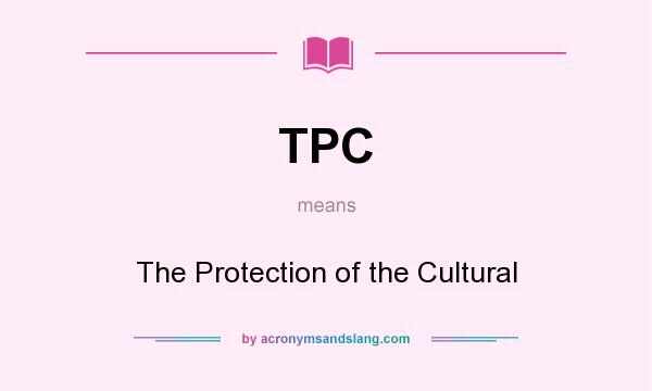 What does TPC mean? It stands for The Protection of the Cultural