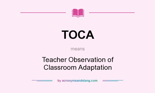 What does TOCA mean? It stands for Teacher Observation of Classroom Adaptation