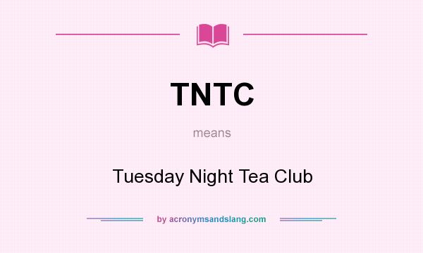 What does TNTC mean? It stands for Tuesday Night Tea Club
