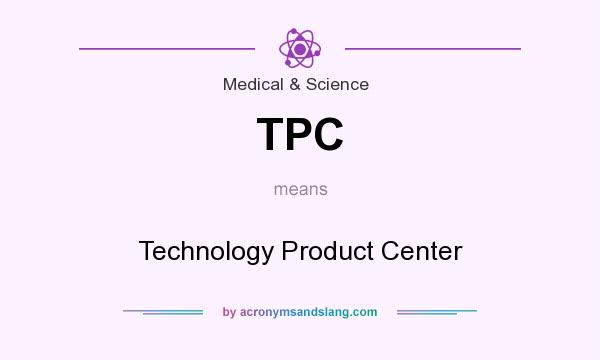 What does TPC mean? It stands for Technology Product Center