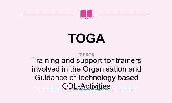 What does TOGA mean? It stands for Training and support for trainers involved in the Organisation and Guidance of technology based ODL-Activities