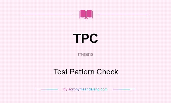 What does TPC mean? It stands for Test Pattern Check