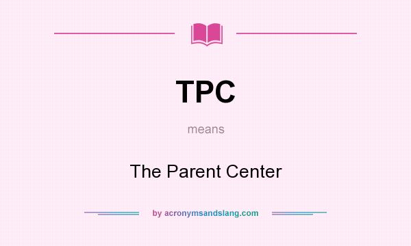 What does TPC mean? It stands for The Parent Center