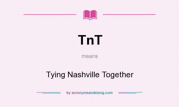 What does TnT mean? It stands for Tying Nashville Together