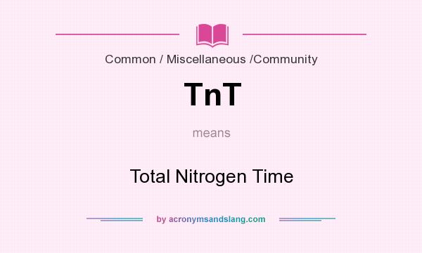 What does TnT mean? It stands for Total Nitrogen Time