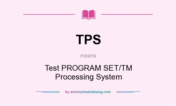 What does TPS mean? It stands for Test PROGRAM SET/TM Processing System