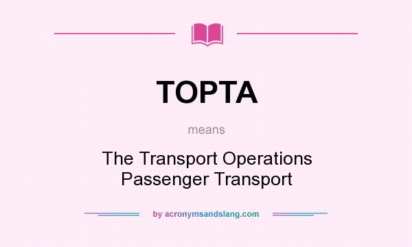 What does TOPTA mean? It stands for The Transport Operations Passenger Transport