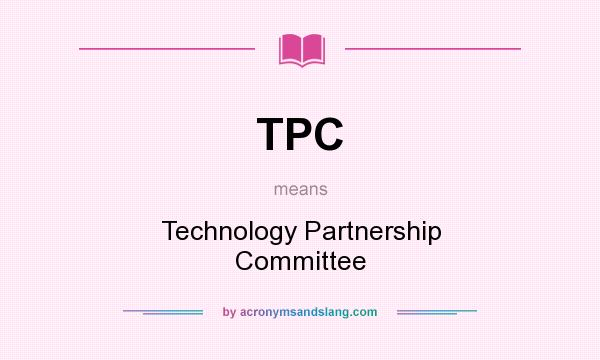 What does TPC mean? It stands for Technology Partnership Committee