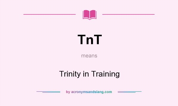 What does TnT mean? It stands for Trinity in Training