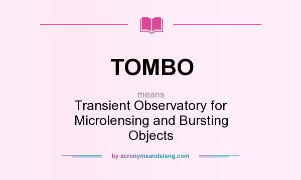 What does TOMBO mean? It stands for Transient Observatory for Microlensing and Bursting Objects