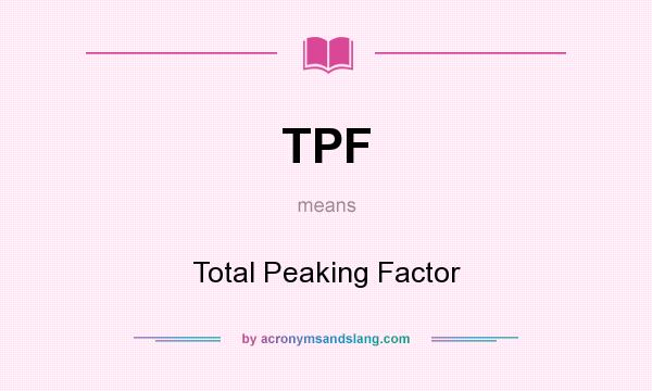 What does TPF mean? It stands for Total Peaking Factor