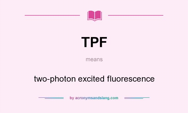 What does TPF mean? It stands for two-photon excited fluorescence