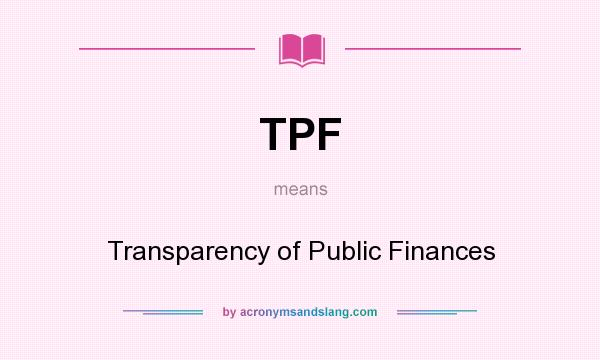 What does TPF mean? It stands for Transparency of Public Finances