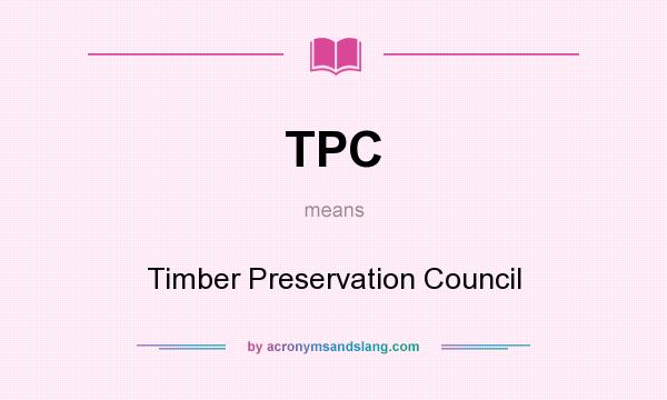 What does TPC mean? It stands for Timber Preservation Council