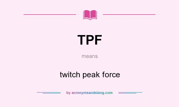 What does TPF mean? It stands for twitch peak force