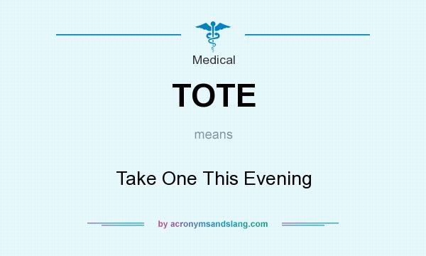 What does TOTE mean? It stands for Take One This Evening