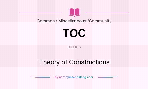 What does TOC mean? It stands for Theory of Constructions