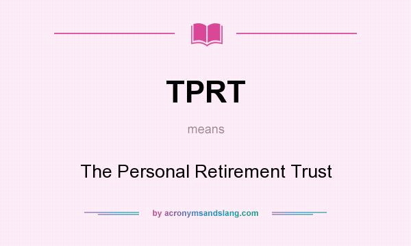 What does TPRT mean? It stands for The Personal Retirement Trust