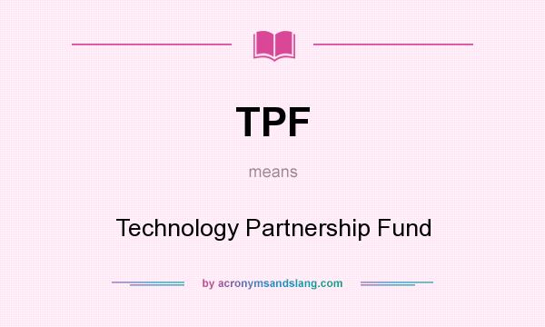 What does TPF mean? It stands for Technology Partnership Fund