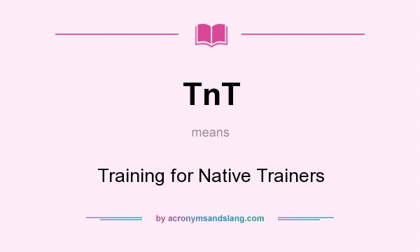 What does TnT mean? It stands for Training for Native Trainers
