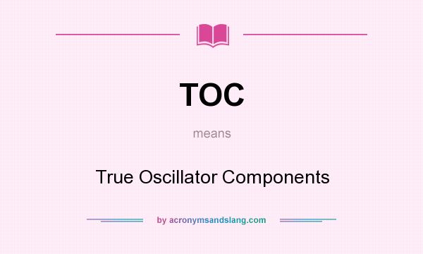 What does TOC mean? It stands for True Oscillator Components