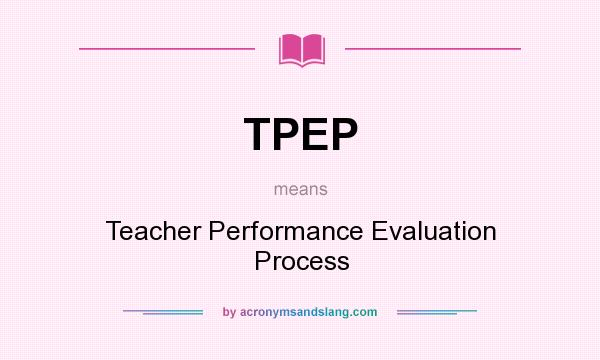 What does TPEP mean? It stands for Teacher Performance Evaluation Process