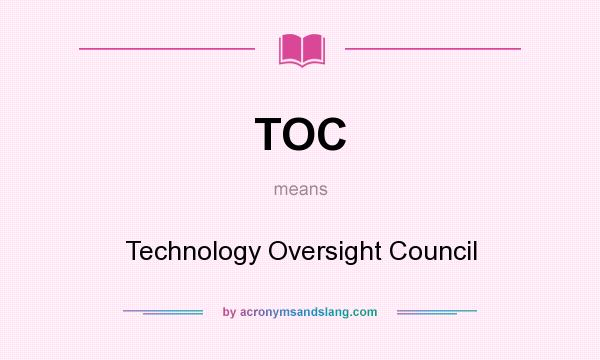 What does TOC mean? It stands for Technology Oversight Council